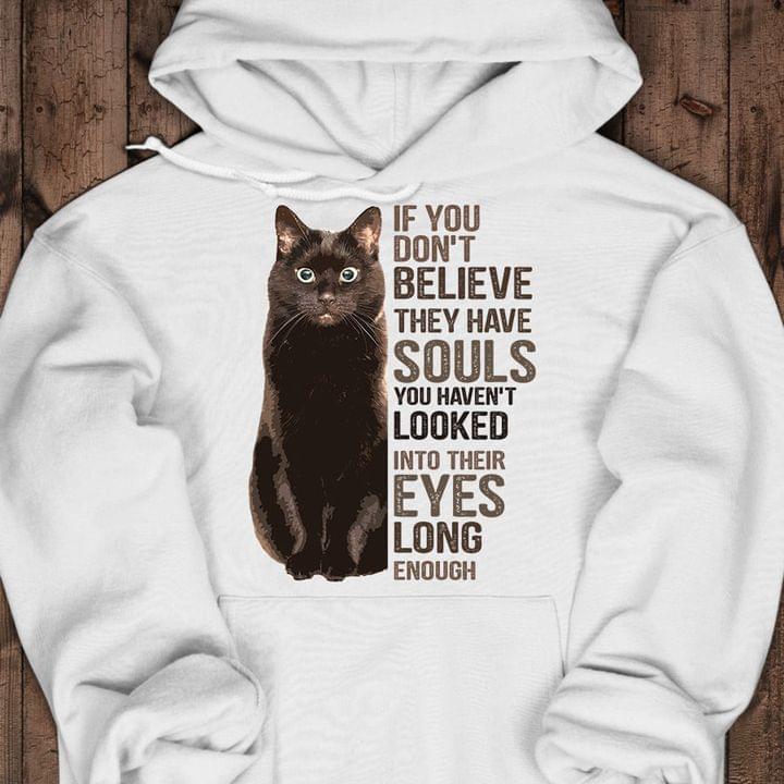 If You Don't Believe They Have Souls You Haven't Looked Into Their Eyes Long Enough Cat Shirt