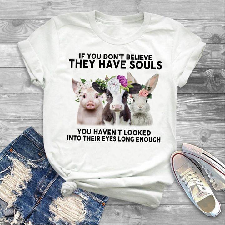 If You Don't Believe They Have Souls You Haven't Looked Into Their Eyes Long Enough Pig Cow Rabbit Flowers Shirt