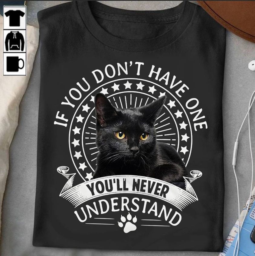 If You Don't Have One Black Cat, You Will Never Understand Shirt