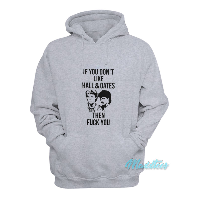 If You Don't Like Hall And Oates Then Fuck You Hoodie