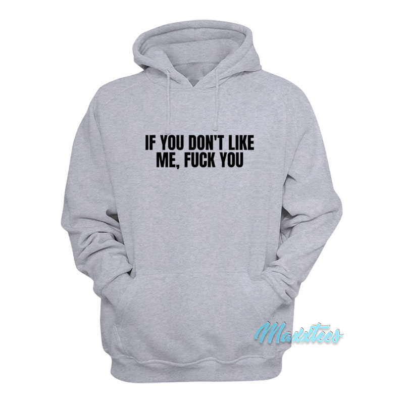 If You Don't Like Me Fuck You Hoodie