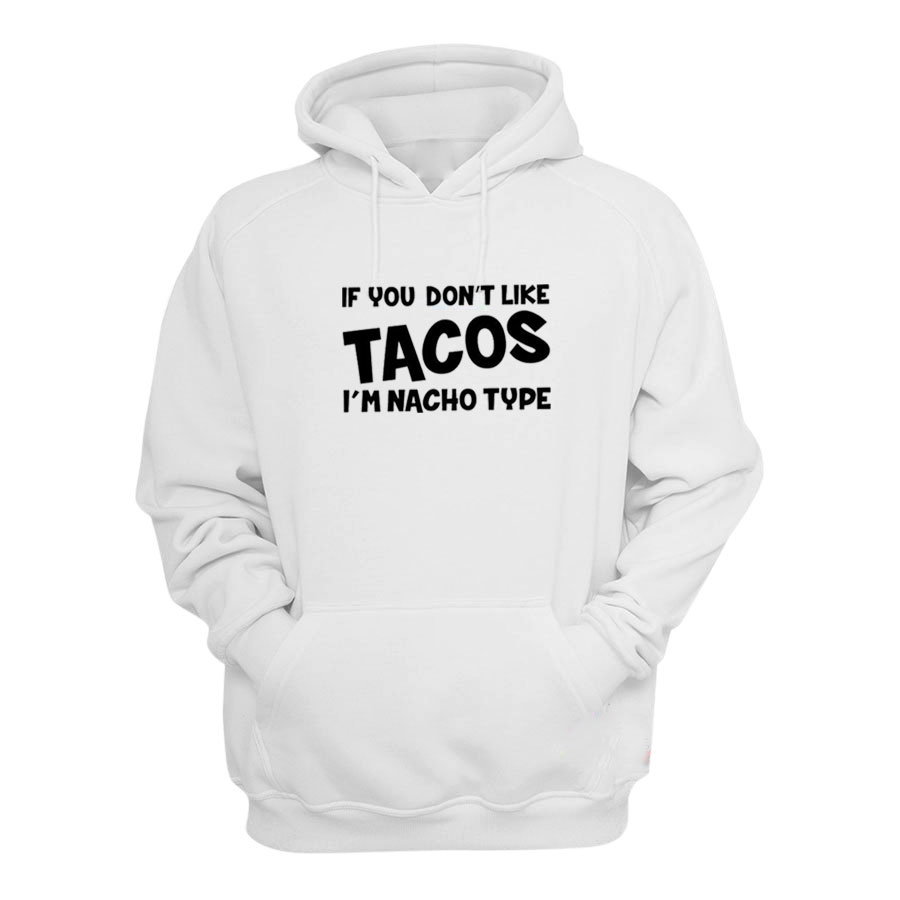 If You Don't Like Tacos I'm Nacho Type Hoodie