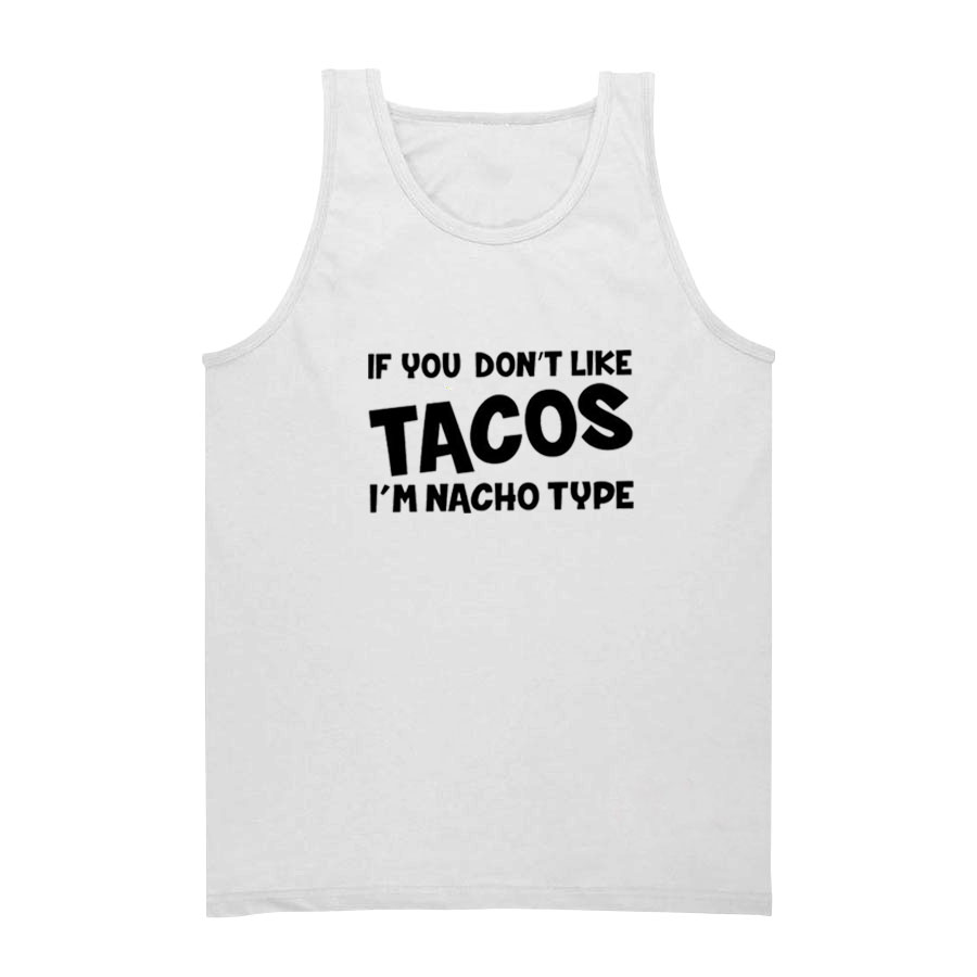 If You Don't Like Tacos I'm Nacho Type Tank Top