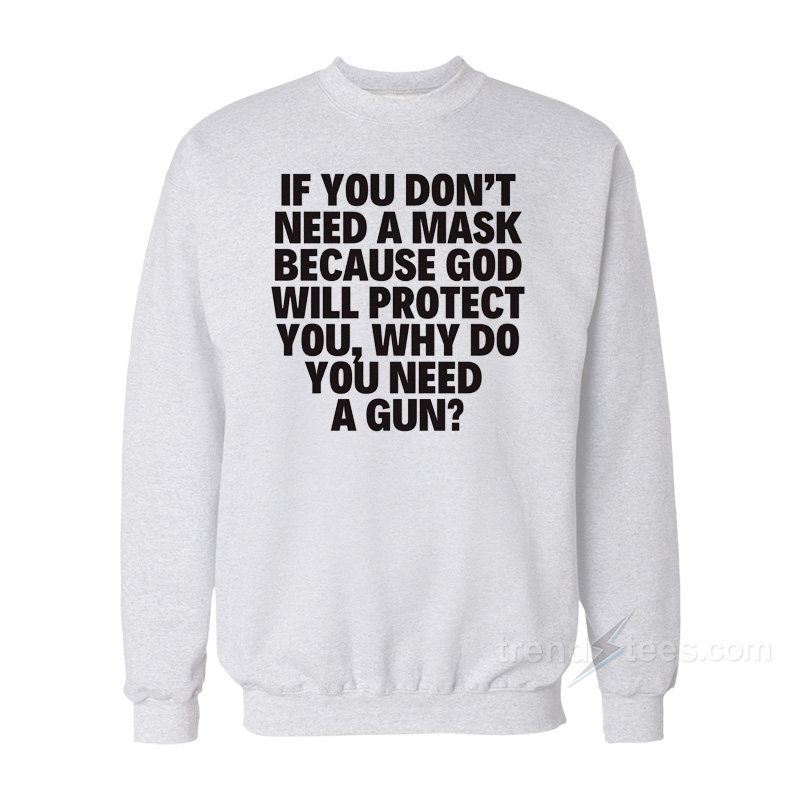 If You Don't Need A Mask Because God Will Protect You Why Do You Need A Gun Sweatshirt