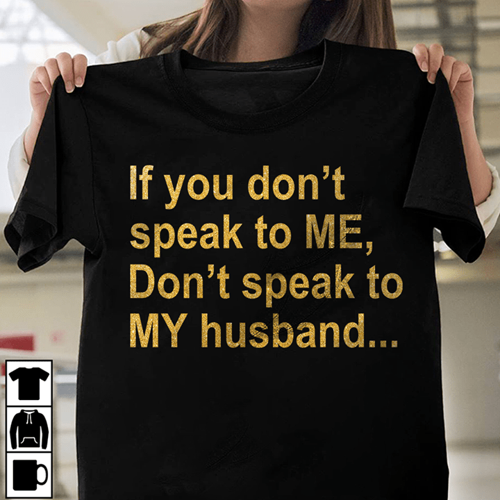 If You Don't Speak To Me Don't Speak To Me Don't Speak To My Husband Shirt
