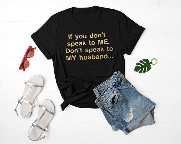 If You Don't Speak To Me Don't Speak To My Husband Shirt