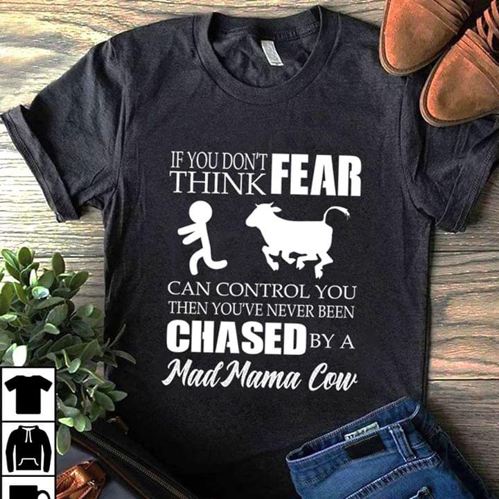 If You Don't Think Fear Can Control You Then You've Shirt