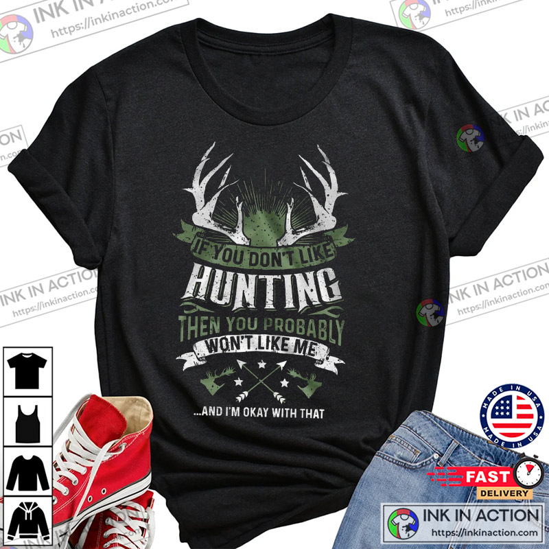 If You Don’t Like Hunting T-shirt, Deer Hunting T-shirt, American Hunter Shirt
