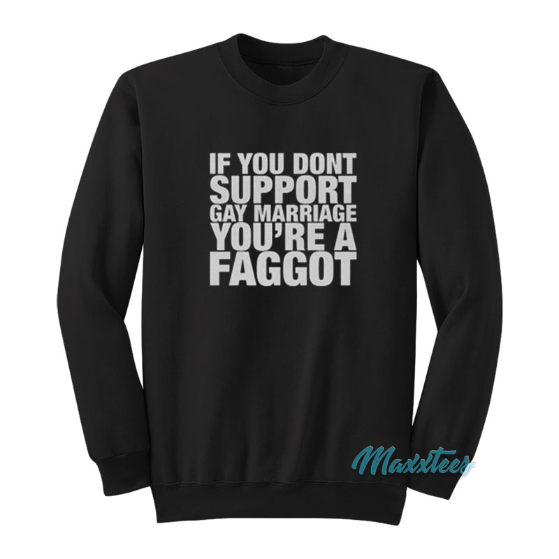 If You Dont Support Gay Marriage You're A Faggot Sweatshirt