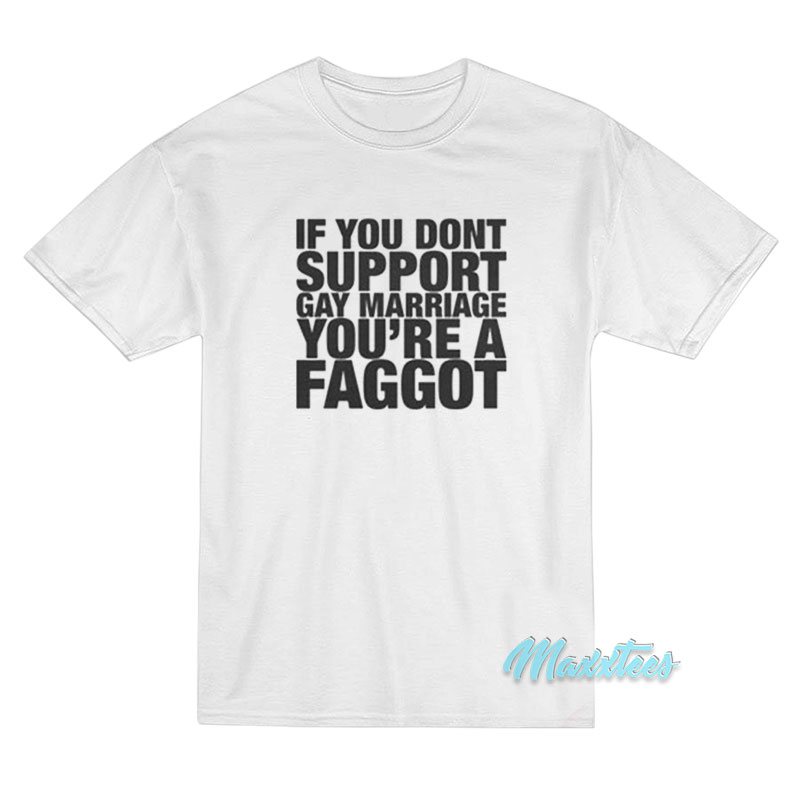 If You Dont Support Gay Marriage You're A Faggot T-shirt