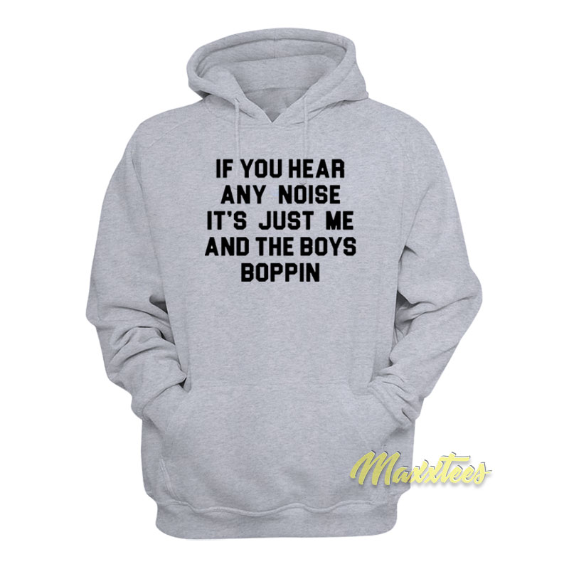 If You Hear Any Noise It's Just Me And The Boys Boppin Hoodie