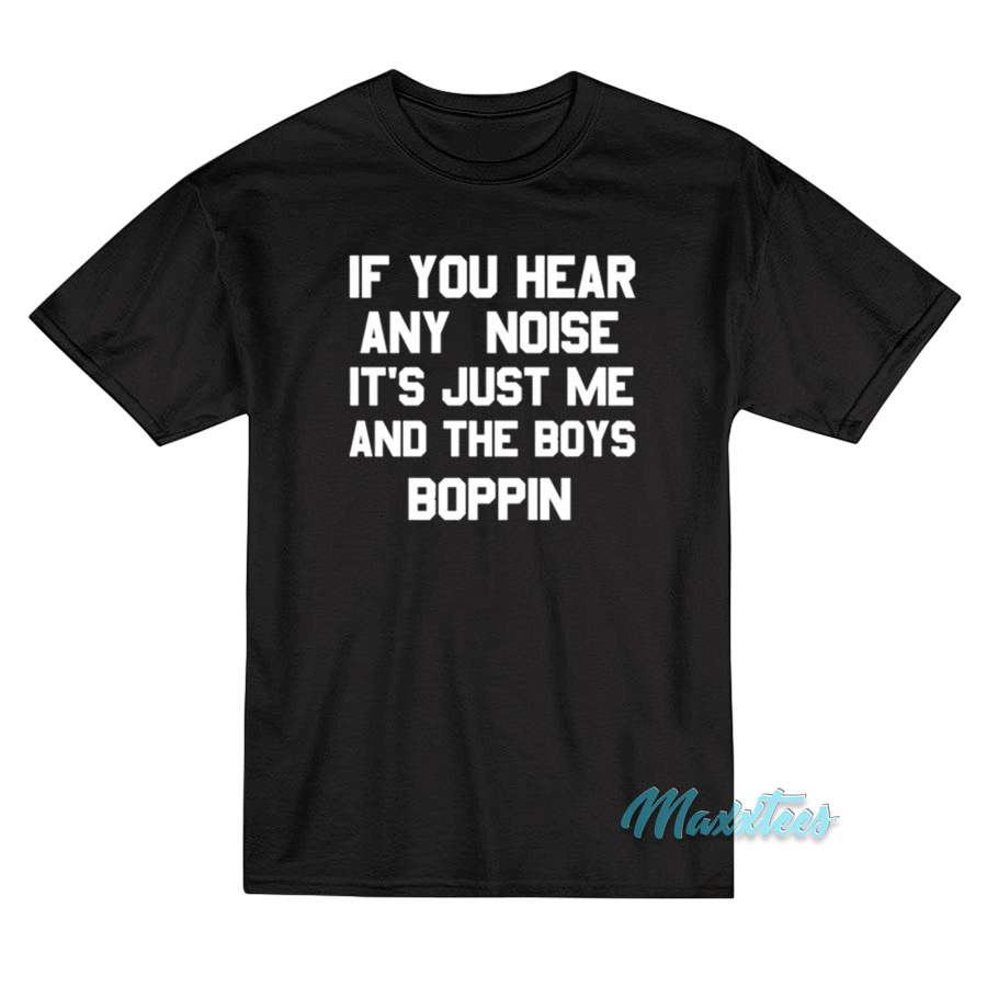 If You Hear Any Noise It's Just Me T-shirt