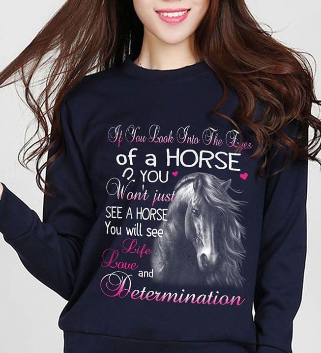 If You Look Into The Eyes Of A Horse You Won't Just See A Horse Shirt