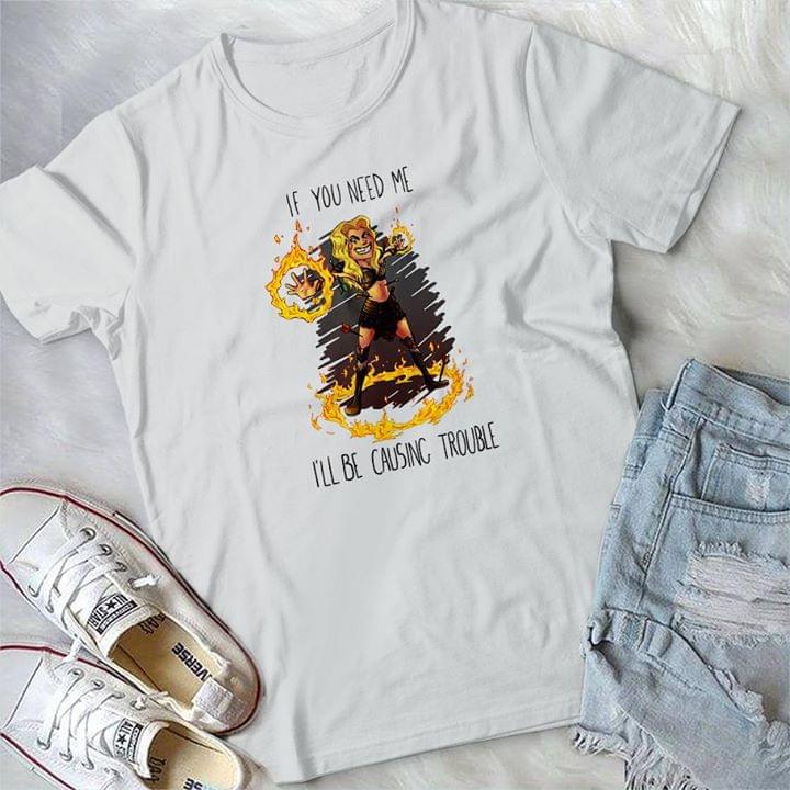 If You Need Me I'll Be Causing Trouble Shirt