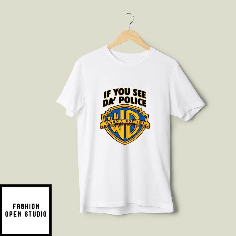 If You See Da’ Police Warn A Brother Warner Bros T-shirt
