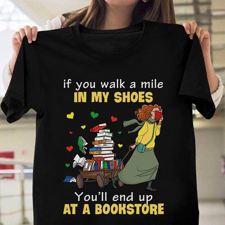 If You Walk A Mile In My Shoes You'll End Up At A Bookstore Shirt
