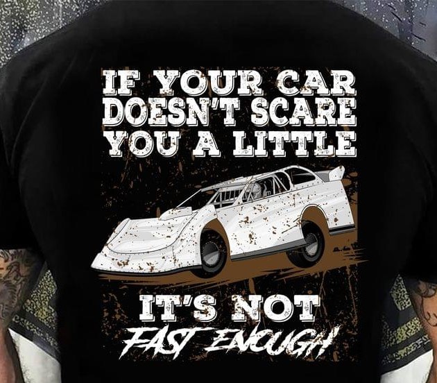 If Your Car Doesn't Scare You A Little It's Not Fast Enough Dirty Car Shirt