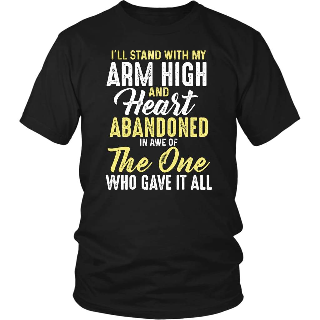 Ill Stand With My Arm High And Heart Abandoned T Shirt