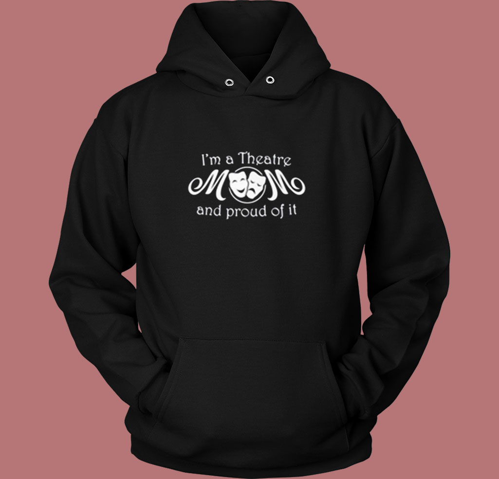 I’m A Theatre Mom & Proud Of It Vintage Hoodie