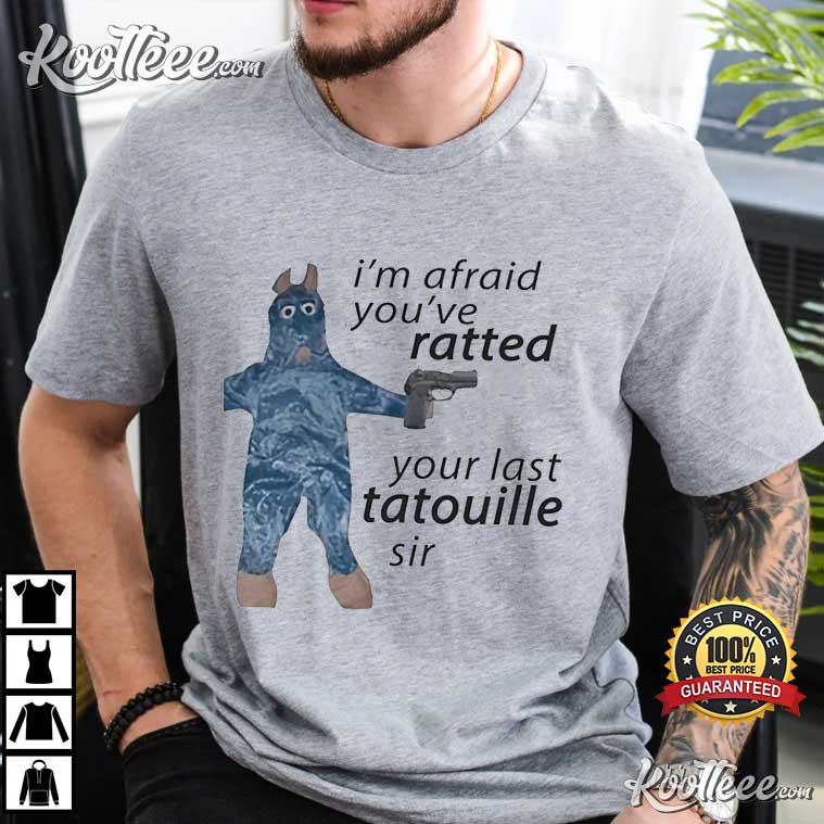 I’m Afraid You’ve Ratted Your Last Tatouille Sir Funny T-shirt