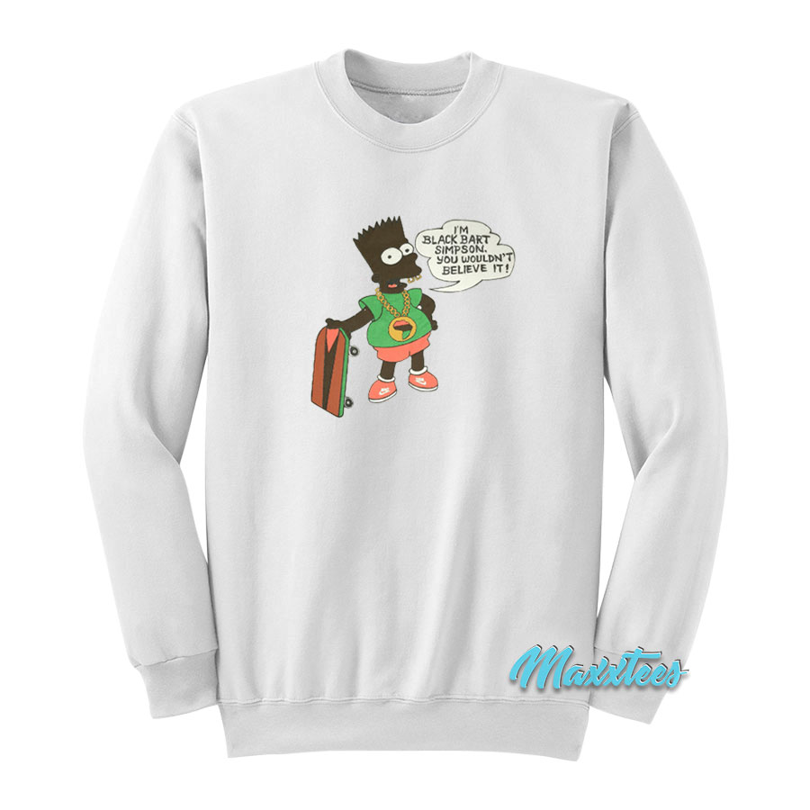 Im Black Bart Simpson You Wouldn't Believe It Sweatshirt