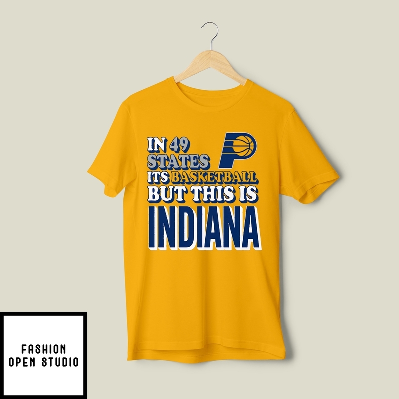 In 49 States It’s Basketball But This Is Indiana Pacers T-shirt