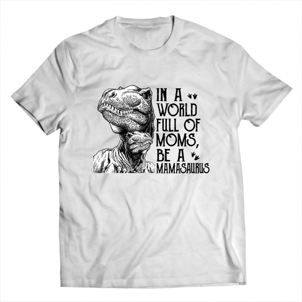 In A World Full Of Moms Be A Mamasaurus