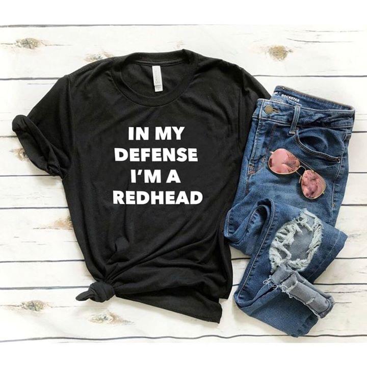 In My Defense I'm A Redhead Shirt