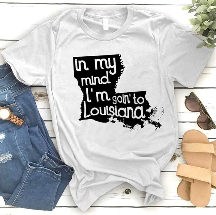 In My Mind I'm Goin'to Louisiana Shirt