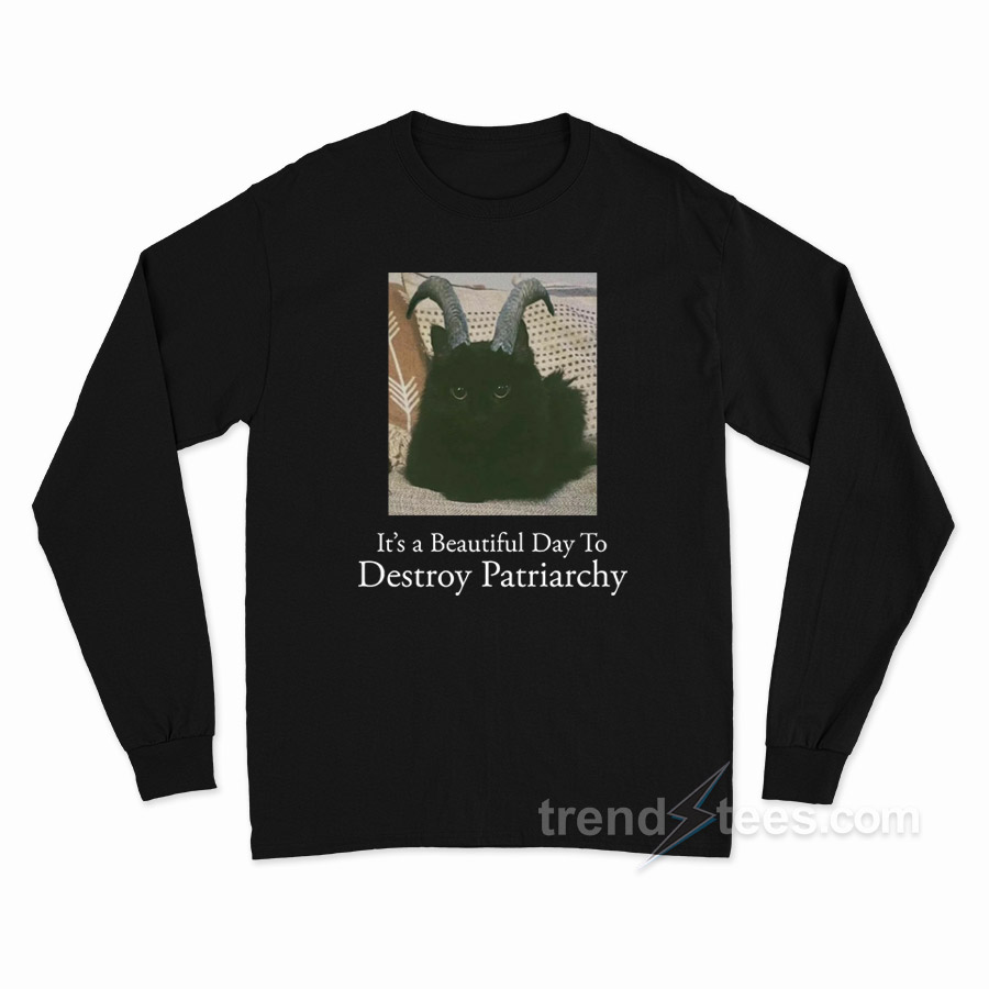 It's A Beautiful Day To Destroy Patriarch Long Sleeve Shirt