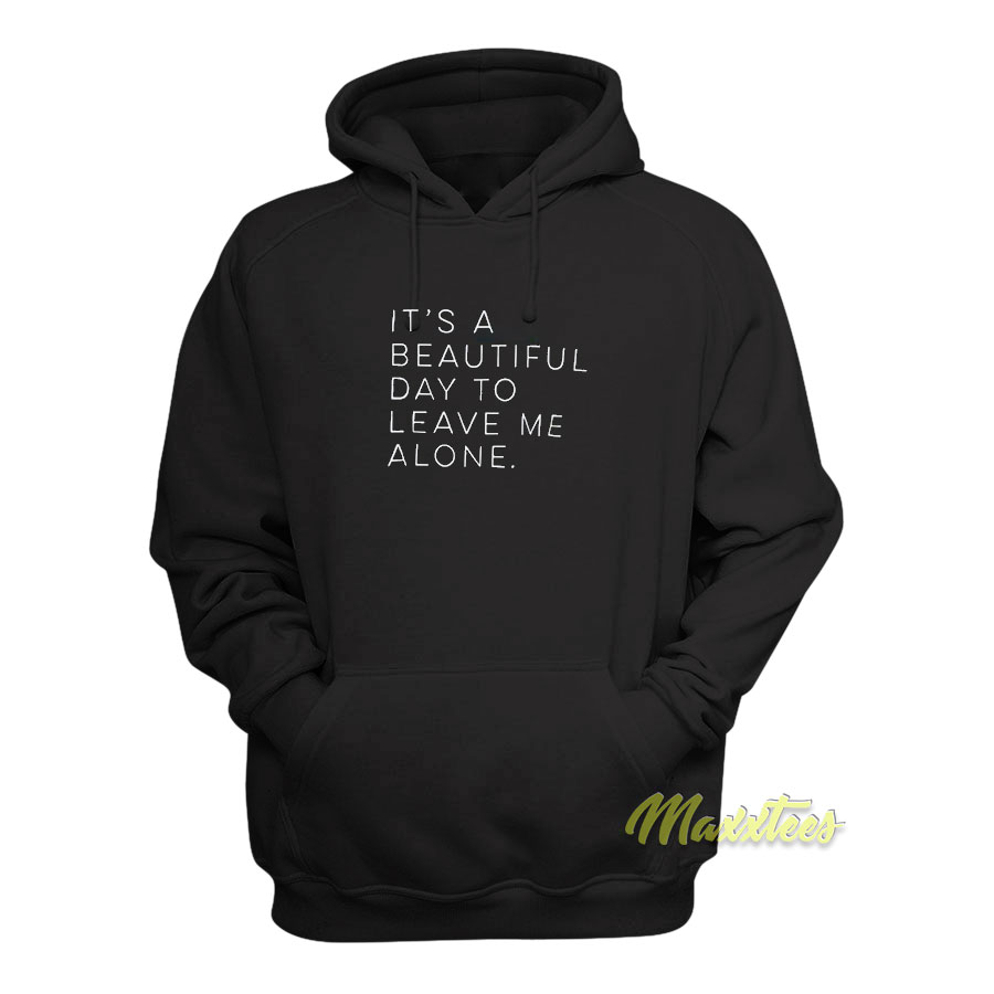 It's A Beautiful Day To Leave Me Alone Hoodie