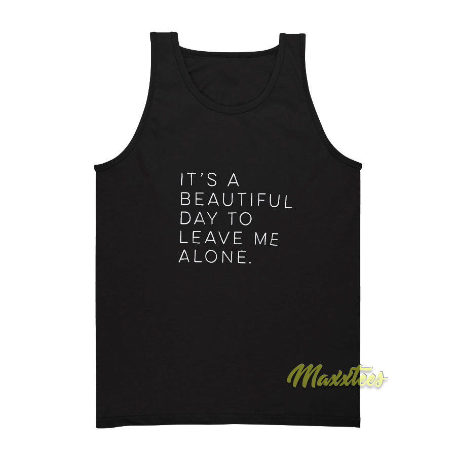 It's A Beautiful Day To Leave Me Alone Tank Top