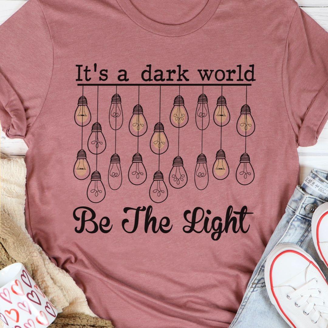 It's A Dark World Be The Light Shirt