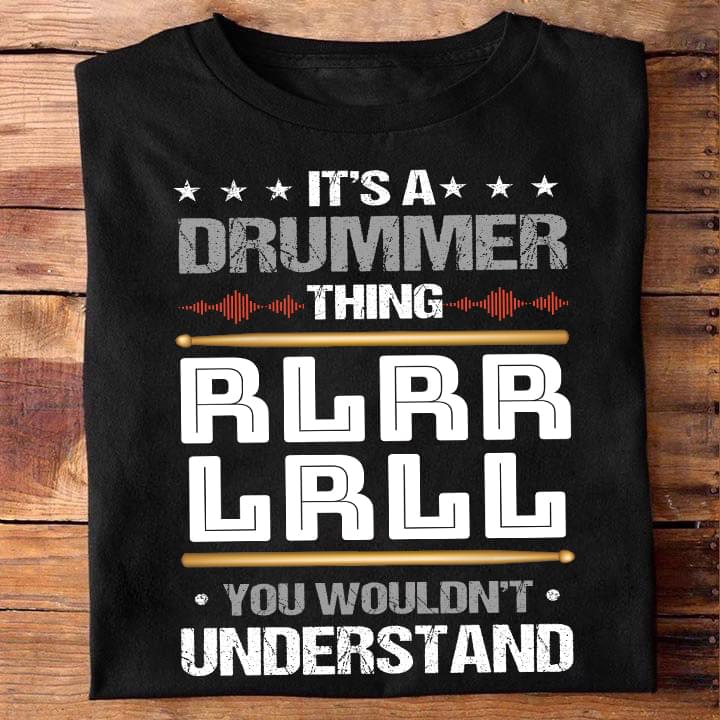 It's A Drummer Thing Rlrrlrll You Wouldn't Understand Quote Shirt