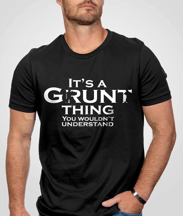 It's A Grunt Thing You Wouldn't Understand Shirt