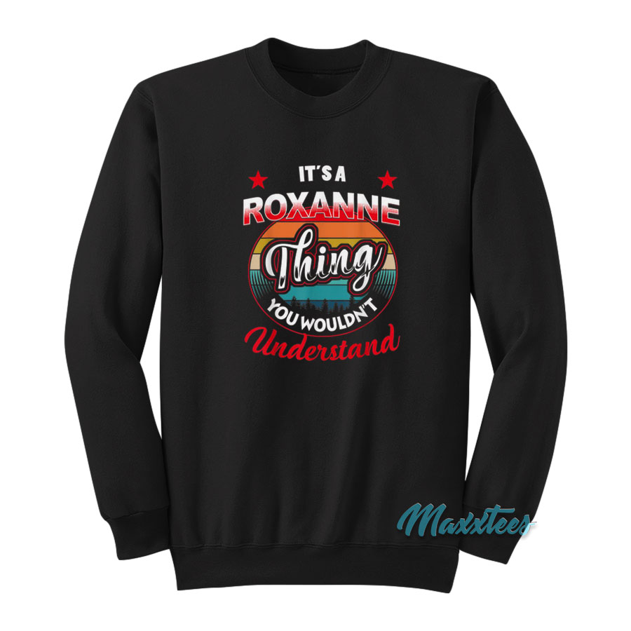 It's A Roxanne Thing You Wouldnt Understand Sweatshirt