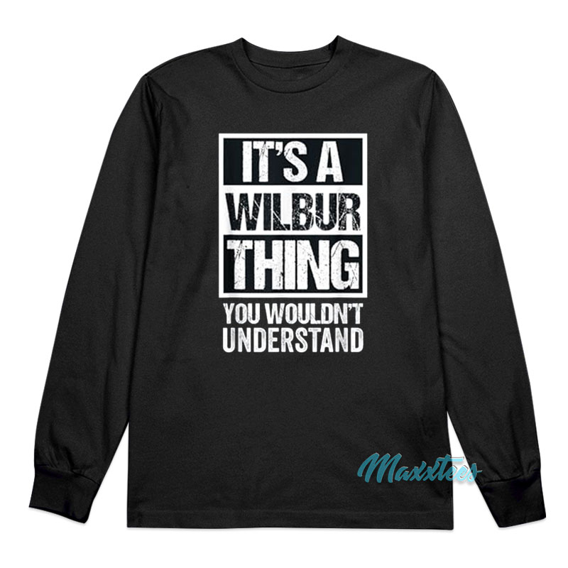 It's A Wilbur Thing You Wouldn't Understand Long Sleeve Shirt