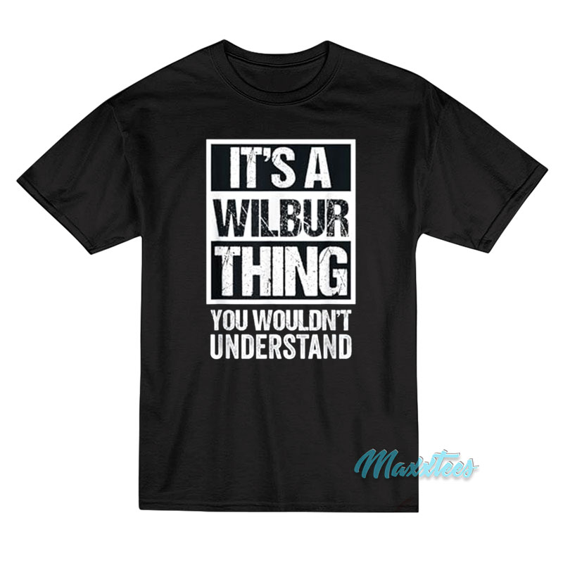It's A Wilbur Thing You Wouldn't Understand T-shirt