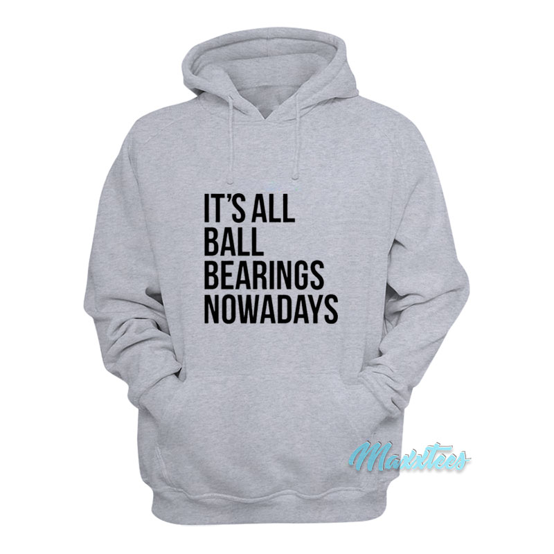It's All Ball Bearings Nowadays Hoodie