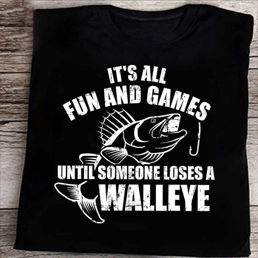 It's All Fun And Games Until Someone Loses A Walleye, Outdoor Fishing T-shirt