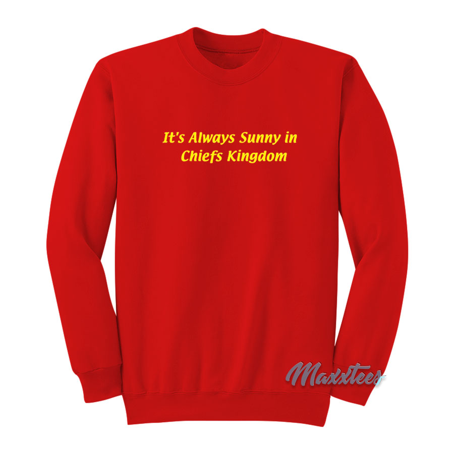 It's Always Sunny In Chiefs Kingdom Sweatshirt