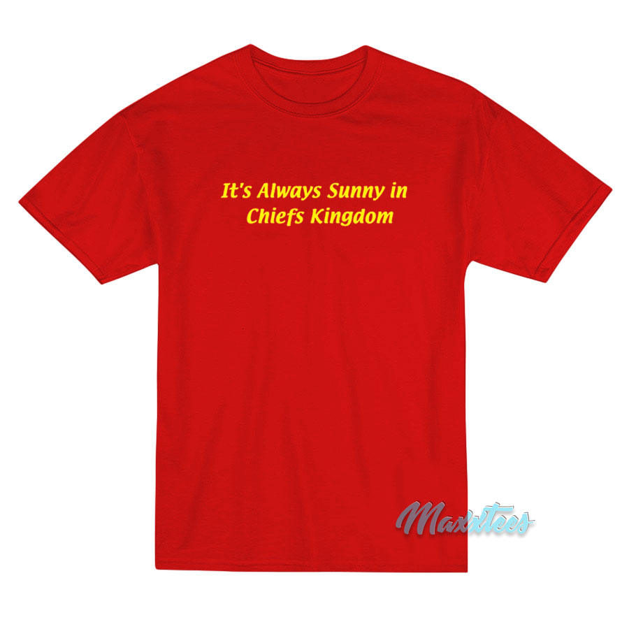 It's Always Sunny In Chiefs Kingdom T-shirt