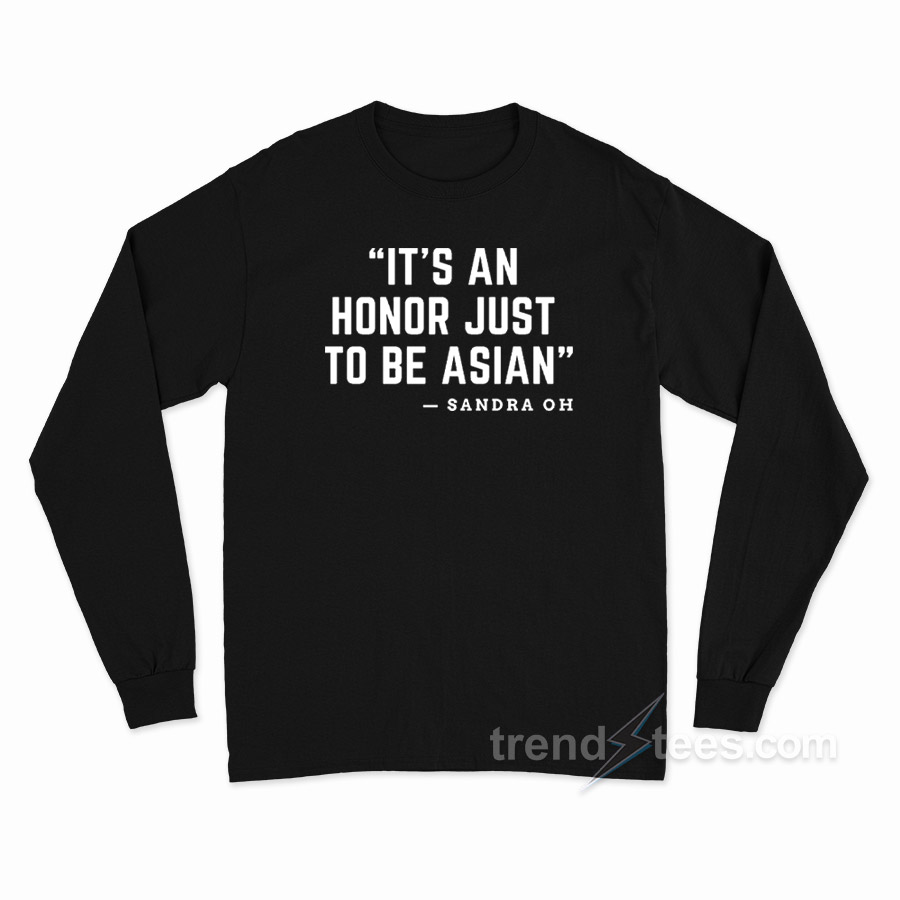 It's An Honor Just To Be Asian Long Sleeve Shirt