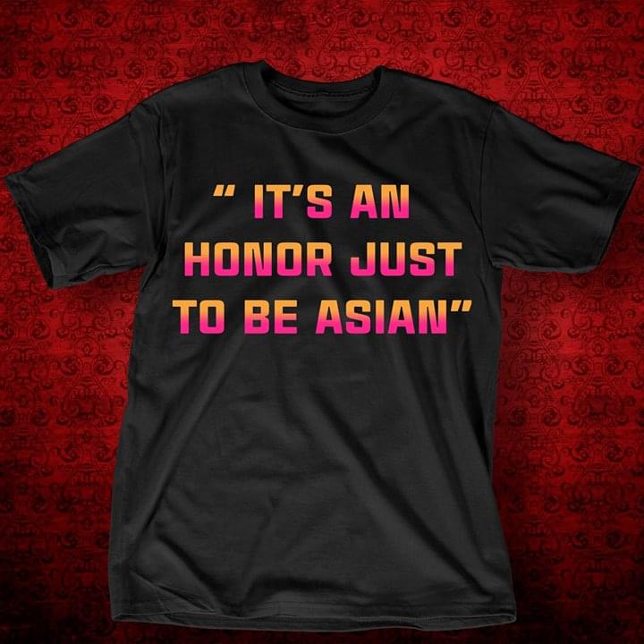 It's An Honor Just To Be Asian Shirt