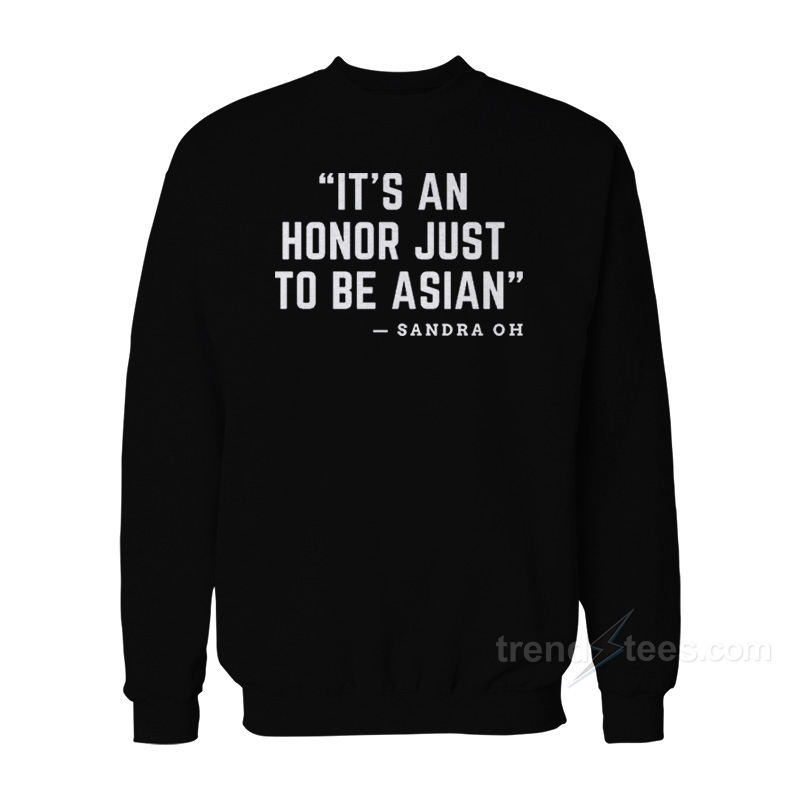It's An Honor Just To Be Asian Sweatshirt