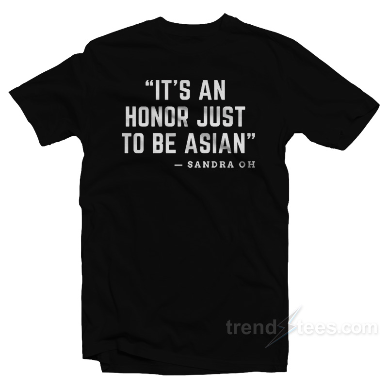 It's An Honor Just To Be Asian T-shirt