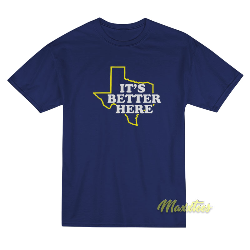It's Better Here T-shirt