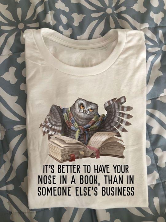 It's Better To Have Your Nose In A Book, Than In Someone Else's Business Owl Reading Book Shirt