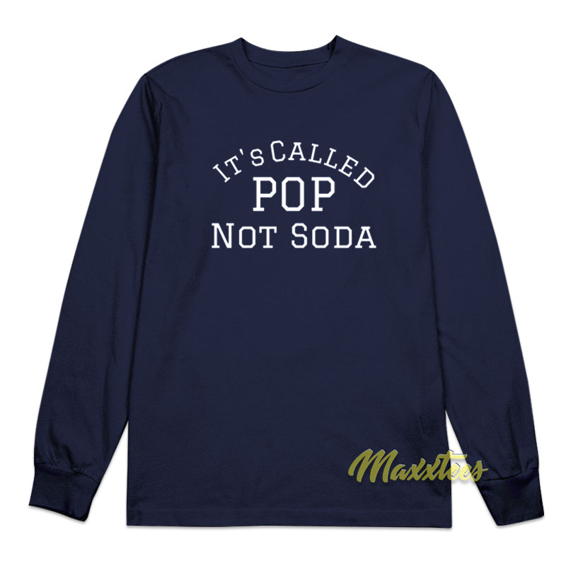 It's Called Pop Not Soda Long Sleeve Shirt