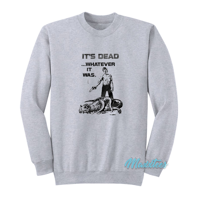 It's Dead Whatever It Was Sweatshirt